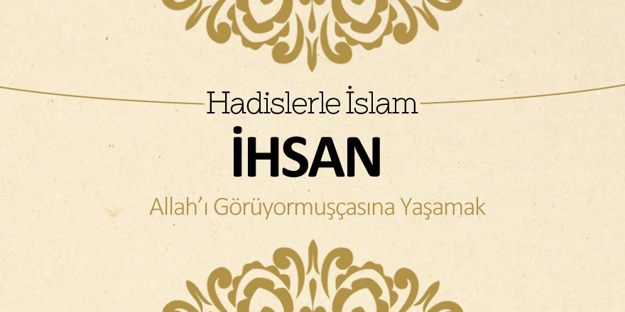 İHSAN – ALLAH’I GÖRÜYORMUŞÇASINA YAŞAMAK