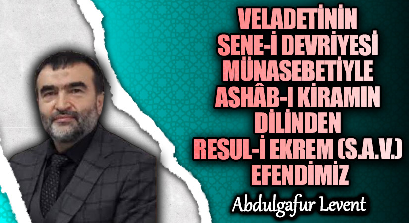 VELADETİNİN SENE-İ DEVRİYESİ MÜNASEBETİYLE ASHÂB-I KİRAMIN DİLİNDEN RESUL-İ EKREM (S.A.V.) EFENDİMİZ VELADETİNİN SENE-İ DEVRİYESİ MÜNASEBETİYLE ASHÂB-I KİRAMIN DİLİNDEN RESUL-İ EKREM (S.A.V.) EFENDİMİZ