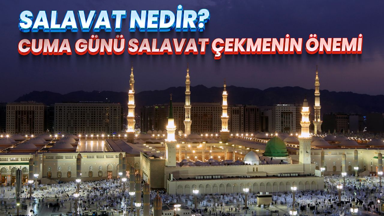 Salavat nedir? Cuma günü salavat çekmenin önemi Salavat nedir? Cuma günü salavat çekmenin önemi