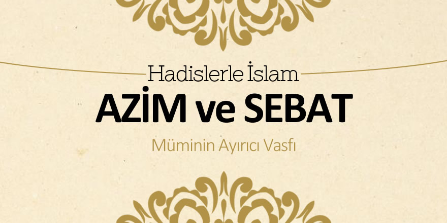 Azim ve sebat – Müminin ayırıcı vasfı Azim ve sebat – Müminin ayırıcı vasfı
