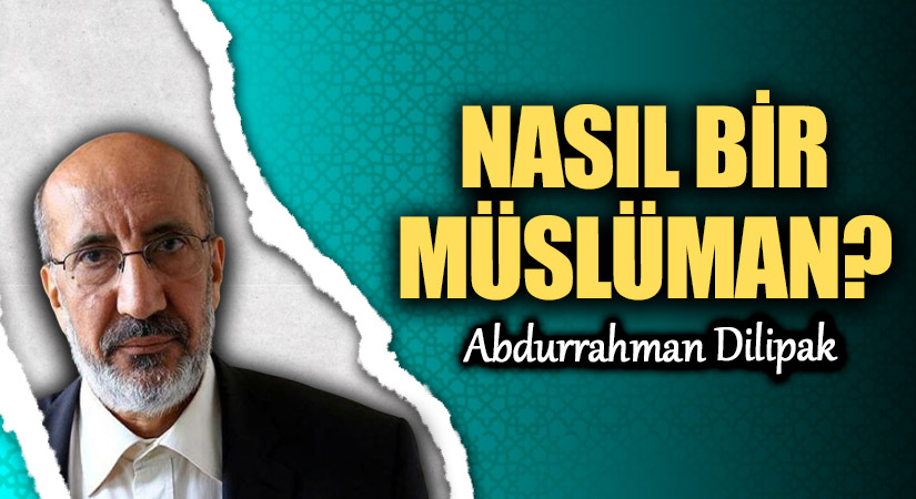 NASIL BİR MÜSLÜMAN? NASIL BİR MÜSLÜMAN?