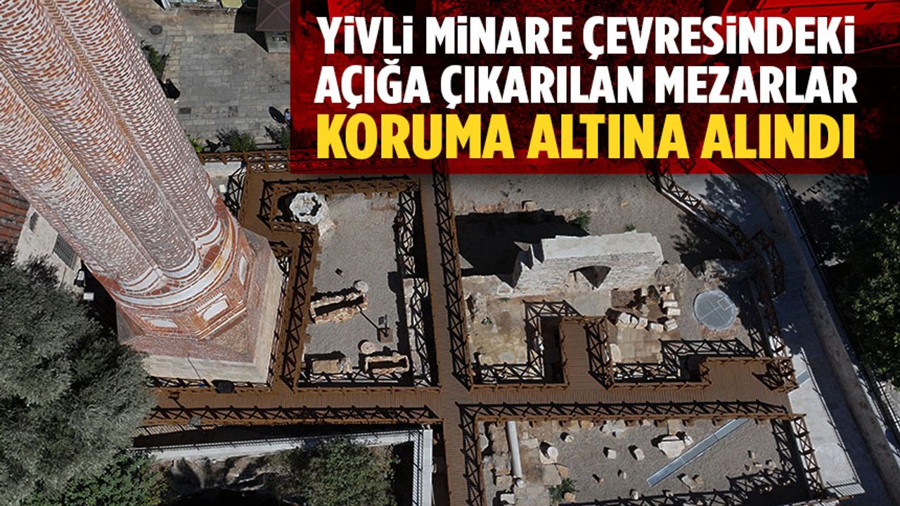 Yivli Minare çevresindeki kazılarda açığa çıkarılan mezarlardan 3’ü koruma altına alındı